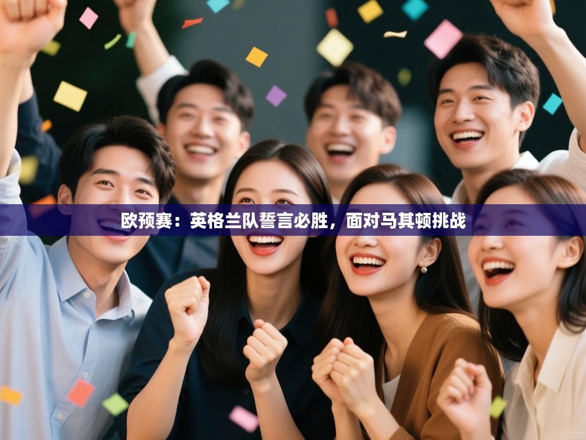 欧预赛：英格兰队誓言必胜，面对马其顿挑战